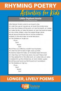When teaching rhyming poetry, throw in some longer, lively poems. "Little Orphant Annie" by James Whitcomb Riley is a fun choice.